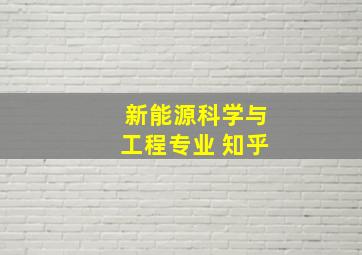 新能源科学与工程专业 知乎